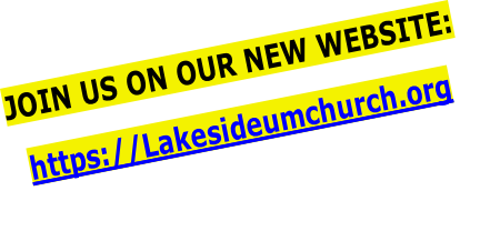 JOIN US ON OUR NEW WEBSITE: https://Lakesideumchurch.org